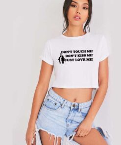 Don't Touch Me Don't Kiss Me Just Love Me Crop Top Shirt