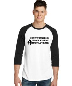 Don't Touch Me Don't Kiss Me Just Love Me Raglan Tee