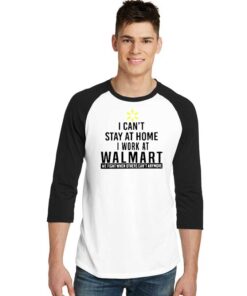 I Can't Stay At Home I Work At Walmart Raglan Tee