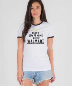 I Can't Stay At Home I Work At Walmart Ringer Tee