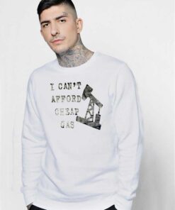 I Can’t Afford Cheap Gas Well Quote Sweatshirt