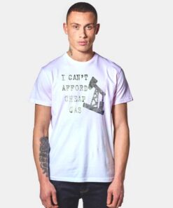I Can’t Afford Cheap Gas Well Quote T Shirt