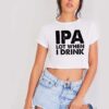 IPA Lot When I Drink Beer Lover Quote Crop Top Shirt