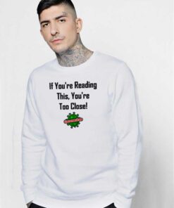 If You're Reading This You're Too Close Quote Sweatshirt