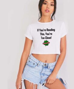 If You're Reading This You're Too Close Quote Crop Top Shirt
