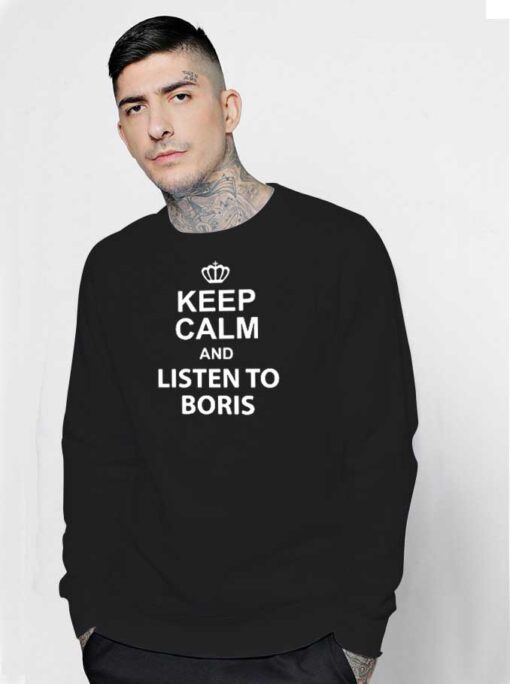 Keep Calm And Listen To Boris Johnson Sweatshirt