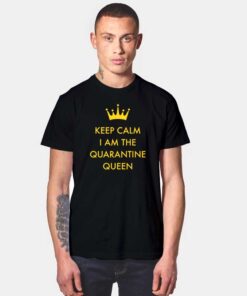 Keep Calm I Am The Quarantine Queen T Shirt