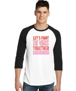 Let's Fight The Virus Together But Not Too Close Raglan Tee