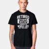 Retired 2020 I Worked My Whole Life For This T Shirt