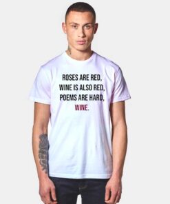 Roses Are Red Wine Is Also Red Poems Are Hard T Shirt