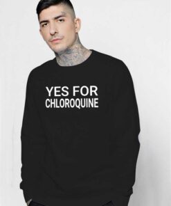 Yes For Chloroquine Fight Againts Covid-19 Sweatshirt