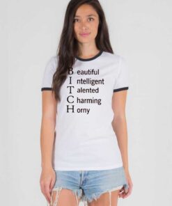 Bitch Beautiful Intelligent Talented Charming Horny Quote Ringer Tee