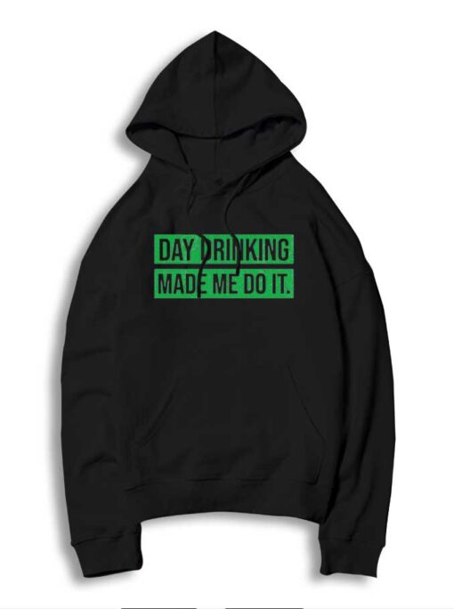 Day Drinking Made Me Do It Beers Hoodie