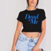 Dead To Me TV Show Quote Vintage Crop Top Shirt