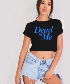 Dead To Me TV Show Quote Vintage Crop Top Shirt