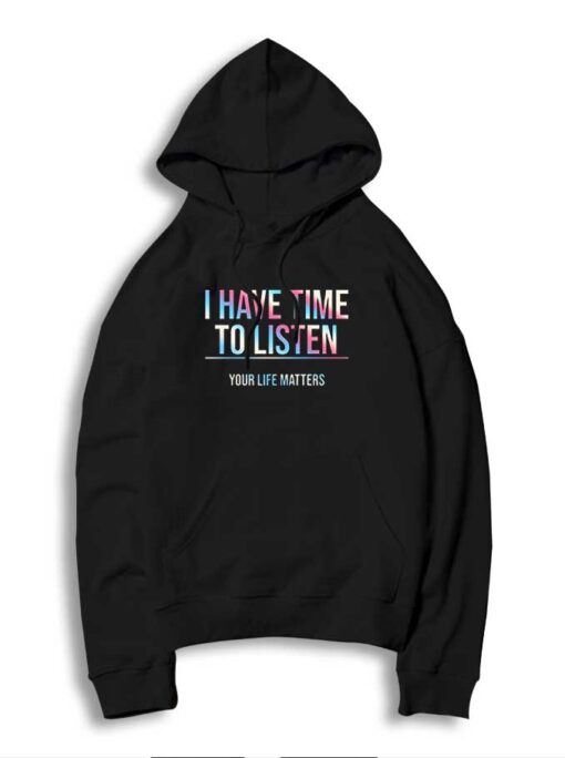 I Have Time To Listen Your Life Matters Hoodie