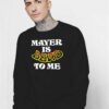 Mayer Is Dead To Me Funny Quote Sweatshirt