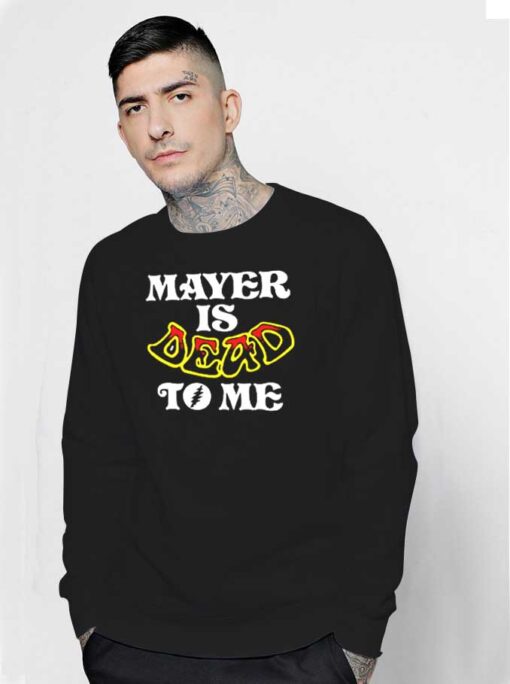 Mayer Is Dead To Me Funny Quote Sweatshirt