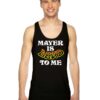 Mayer is Dead To Me Funny Quote Tank Top