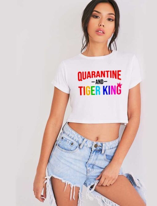 Netflix Quarantine And Tiger King Quote Crop Top Shirt