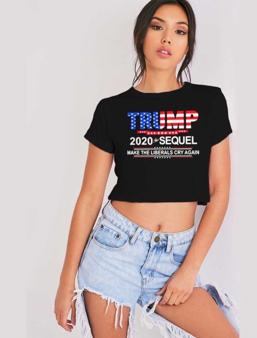 Trump 2020 The Sequel Make The Liberals Cry Again Crop Top Shirt