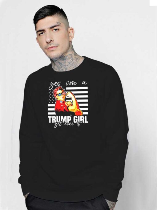 Yes I’m A Trump Girl Get Over It America Sweatshirt