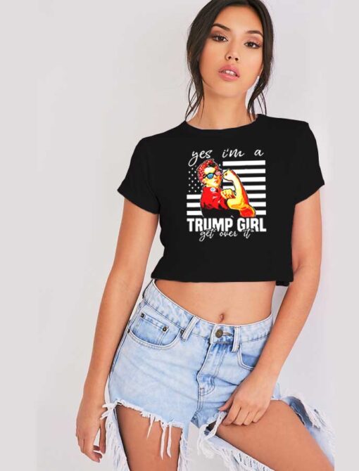 Yes I’m A Trump Girl Get Over It America Crop Top Shirt