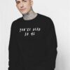 You're Dead To Me Funny Quote Sweatshirt