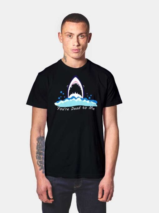 You're Dead To Me Shark Jaws Logo T Shirt