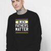 Black Fathers Matter Black Lives Matter Sweatshirt