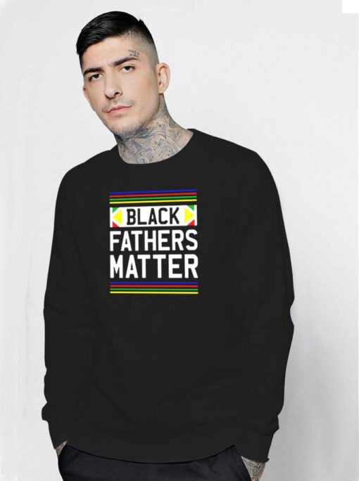 Black Fathers Matter Black Lives Matter Sweatshirt