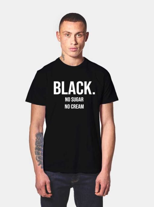 Black No Sugar No Cream Quote T Shirt