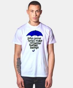 John Prine Lyrics Make Us Better Human Beings T Shirt