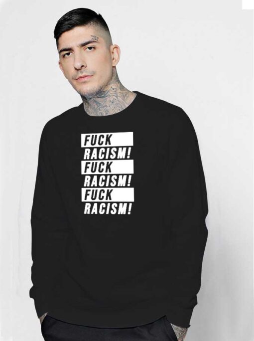 Fuck Racism Fuck Racism Fuck Racism Quote Sweatshirt