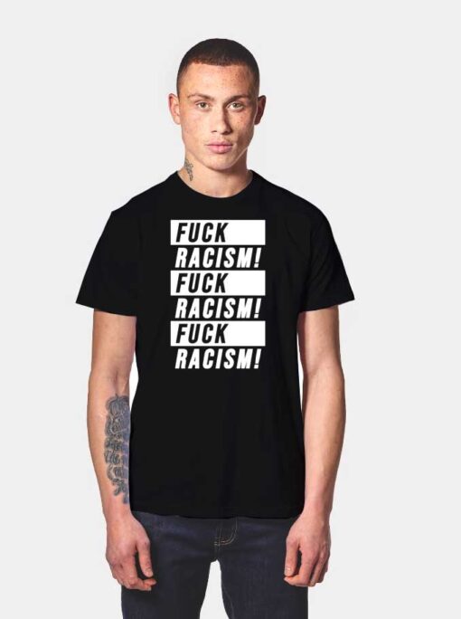 Fuck Racism Fuck Racism Fuck Racism Quote T Shirt