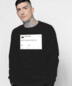 Kanye West Tweet I Wish I Had A Friend Sweatshirt