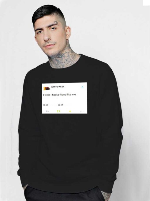 Kanye West Tweet I Wish I Had A Friend Sweatshirt