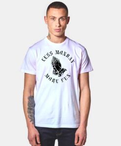 Praying Less Monday More Fun T Shirt