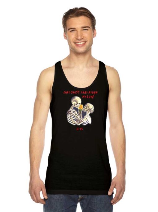 Skeleton Don’t Cross That River My Love Tank Top