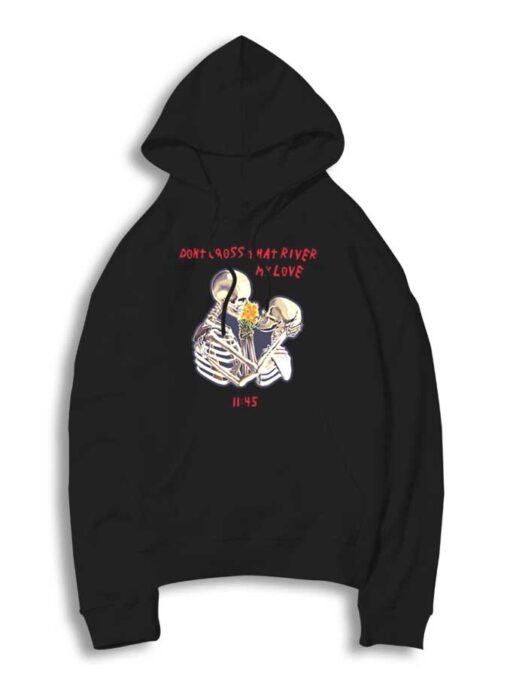 Skeleton Don’t Cross That River My Love Hoodie