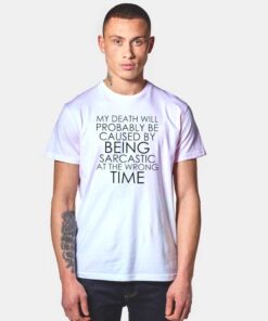 Wrong Time Sarcastic Death Cause T Shirt