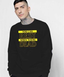 You Can Rest When You’re Dead Quote Sweatshirt