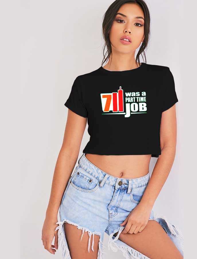 7 Eleven Was A Part Time Job Funny Quote Crop Top Shirt Custom Unisex
