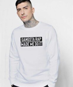 Gangsta Rap Made Me Do It Quote Sweatshirt