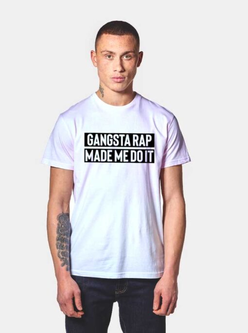 Gangsta Rap Made Me Do It Quote T Shirt