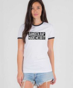 Gangsta Rap Made Me Do It Quote Ringer Tee