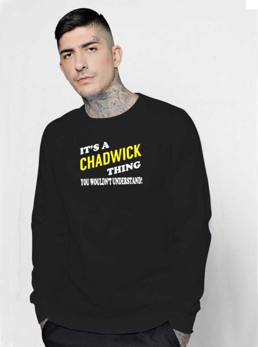 Its CHADWICK Thing You Wouldnt Understand Sweatshirt