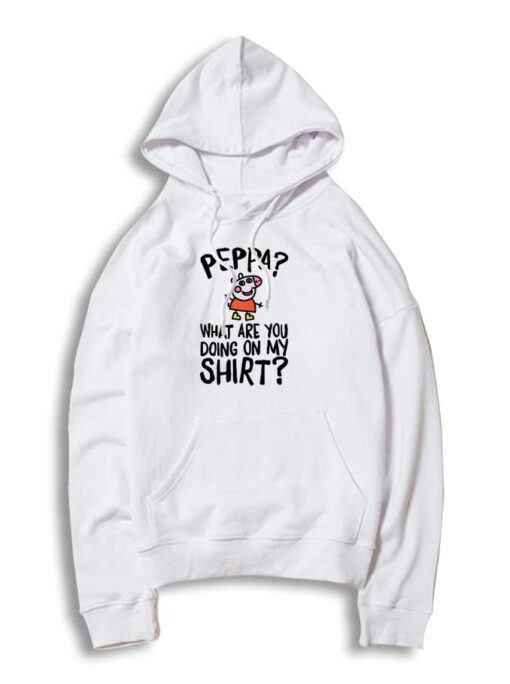 Peppa What Are You Doing On My Hoodie