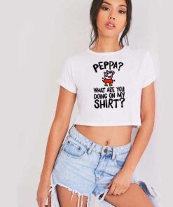 Peppa What Are You Doing On My Crop Top Shirt