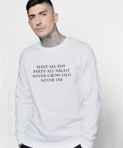 Sleep All Day Party All Night Never Grow Old Never Die Quote Sweatshirt
